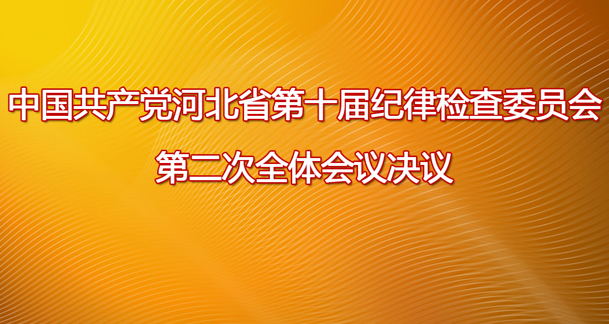 中國(guó)共產(chǎn)黨河北省第十屆紀(jì)律檢查委員會(huì)第二次全體會(huì)議決議